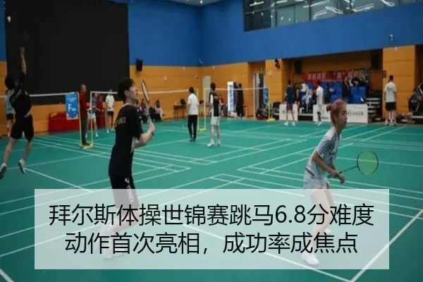 拜尔斯体操世锦赛跳马6.8分难度动作首次亮相，成功率成焦点